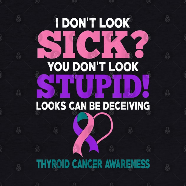 Funny Cancer I Don't Look Sick Thyroid Cancer Awareness by designathome